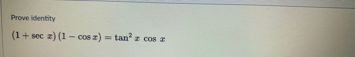 Prove identity
(1+
x) (1 – cos a) = tan?
sec
I COS C
