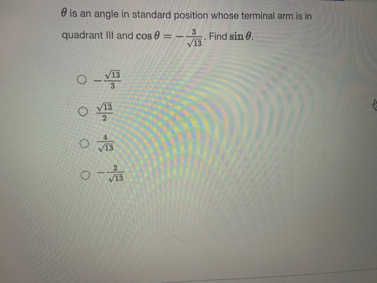 O is an angle in standard position whose terminal arm is in
quadrant III and cos 0 = –3
Find sin 0.
V13
V13
V13
13
