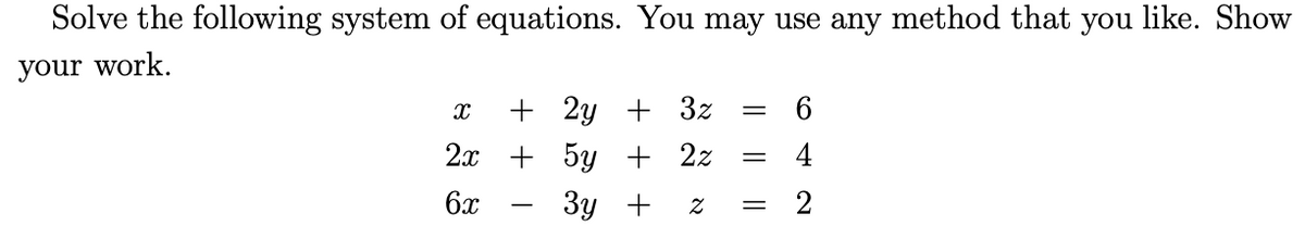 Solve the following system of equations. You may use any method that you like. Show
your work.
+ 2y + 3z
2х + 5у + 2z
4
6x
Зу +
-
||||
