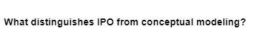 What distinguishes IPO from conceptual modeling?