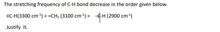The stretching frequency of C-H bond decrease in the order given below.
EC-H(3300 cm) > =CH2 (3100 cm') > -H (2900 cm)
Justify it.

