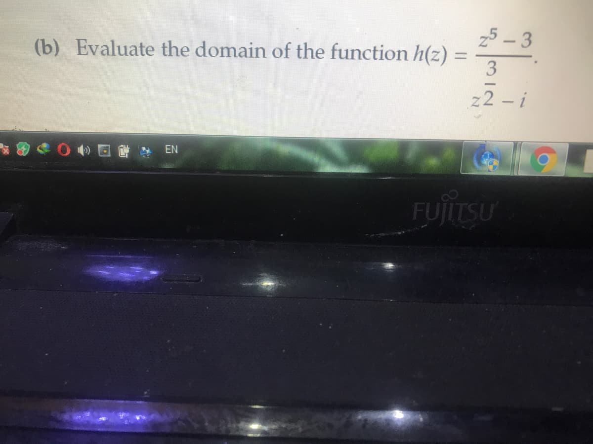 (b) Evaluate the domain of the function h(z) =
25 – 3
-
-
z2 - i
EN
FUITSU
