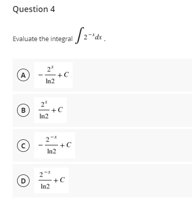 Question 4
Evaluate the integral
*dx,
A
2"
-+C
In2
+C
In2
B
2
-+C
In2
D
+C
In2
