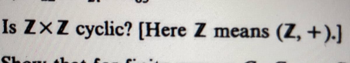 Is ZXZ cyclic? [Here Z means (Z, +).]
Shon
