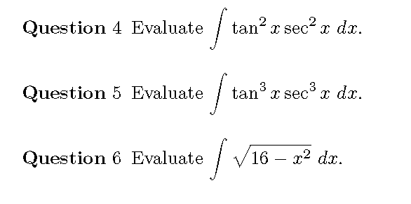 2
Question 4 Evaluate
tan x sec? x dx.
3
Question 5 Evaluate
tan° x sec° x dx.
Question 6 Evaluate
V 16 – x2 dx.
-
