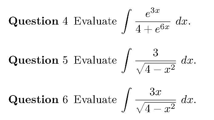 e3x
Question 4 Evaluate
dx.
4 + e6x
3
Question 5 Evaluate
dx.
4 – x2
3x
Question 6 Evaluate
V4
dx.
/4 – x2
-
