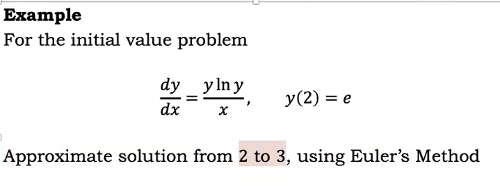 Example
For the initial value problem
dy ylny
y (2) = e
dx
X
Approximate solution from 2 to 3, using Euler's Method