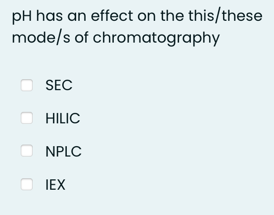 pH has an effect on the this/these
mode/s of chromatography
SEC
HILIC
NPLC
IEX