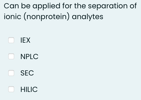 Can be applied for the separation of
ionic (nonprotein)
analytes
IEX
NPLC
SEC
HILIC