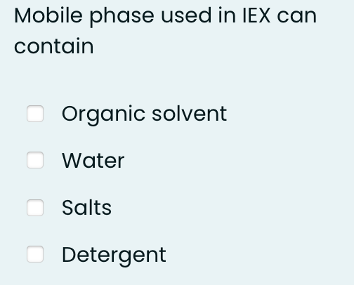 Mobile phase used in IEX can
contain
Organic solvent
Water
Salts
Detergent