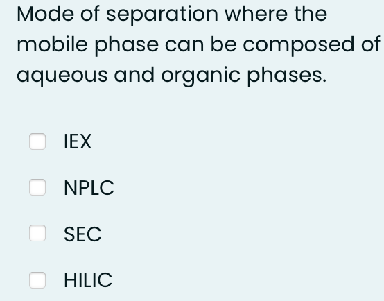Mode of separation where the
mobile phase can be composed of
aqueous and organic phases.
IEX
NPLC
SEC
HILIC