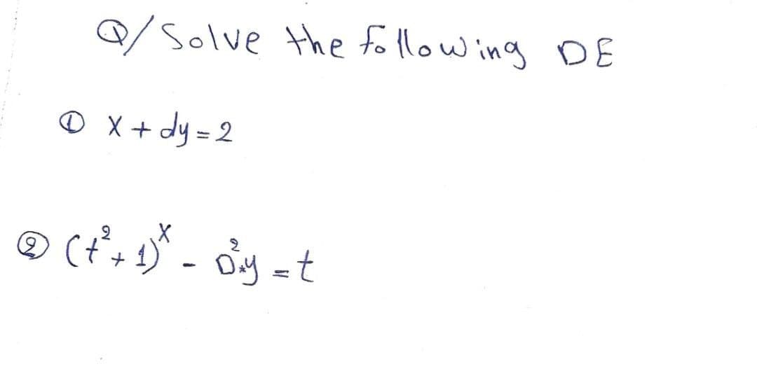Q/Solve the follow ing DE
O X+ dy = 2
2
Diy =t

