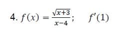Vx+3
4. f(x) =
f'(1)
x-4
