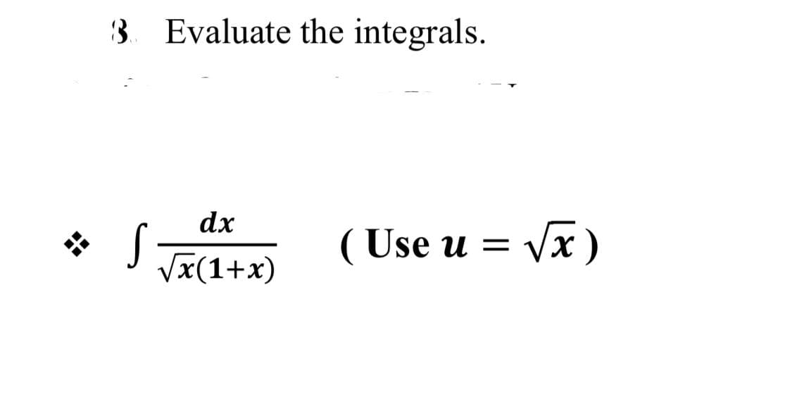 3. Evaluate the integrals.
dx
( Use u =
Vx)
Vx(1+x)
