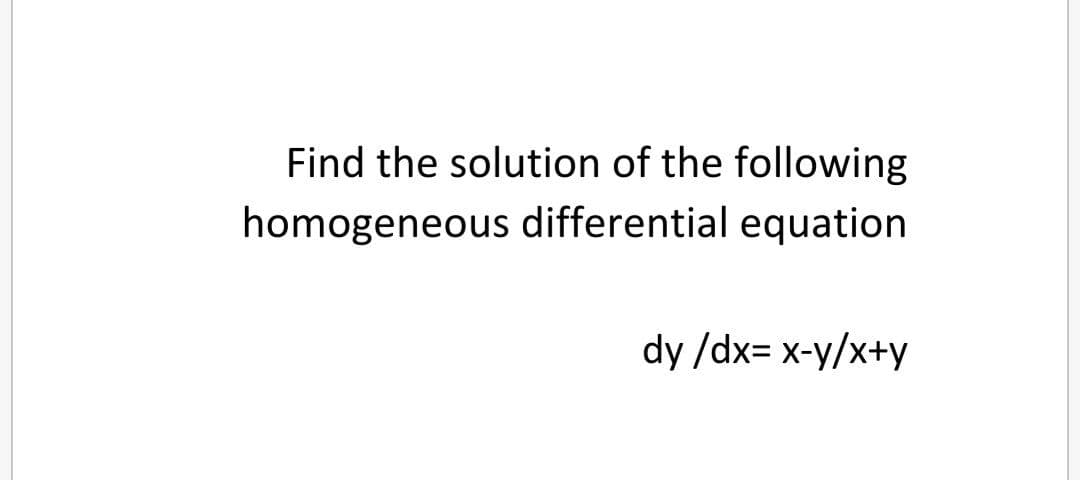 Find the solution of the following
homogeneous differential equation
dy /dx= x-y/x+y
