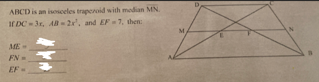 D.
ABCD is an isosceles trapezoid with median MN.
If DC = 3x, AB = 2x², and EF = 7, then:
%3D
ME =
%3D
FN =
EF =
