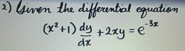 2) liven the differuntial eguation
-3x
(x²+1) dy +2xy =e
dx
