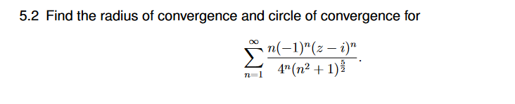 5.2 Find the radius of convergence and circle of convergence for
(-1)"(z – i)"
4"(п? + 1)8
n=1
