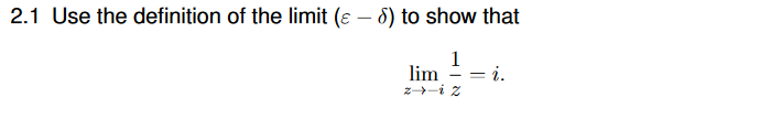 2.1 Use the definition of the limit (e – 8) to show that
1
lim
i.
z-i z
