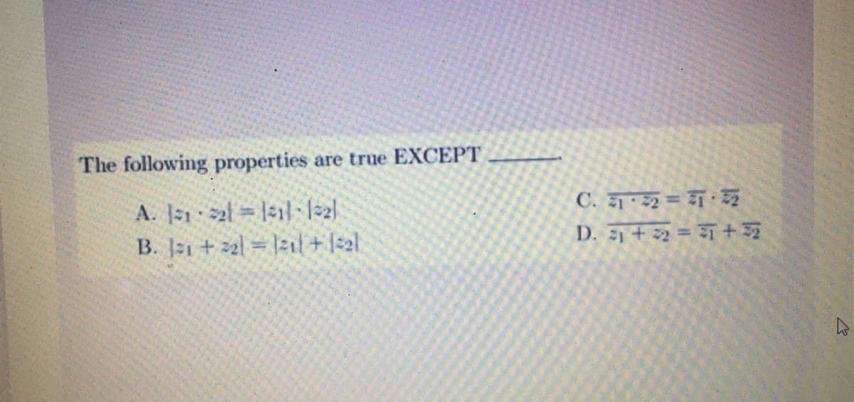 The following properties
are true EXСЕРТ
A. 51 2l = ls 2
B. J21 + 2| = |2ıl + |=2l.
C. 2 = হृ
D. 21 + 22 3T +3
