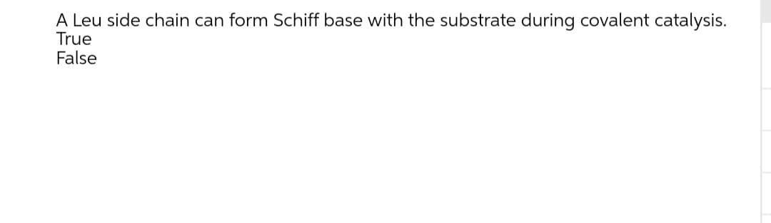 A Leu side chain can form Schiff base with the substrate during covalent catalysis.
True
False

