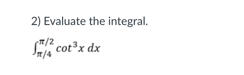 2) Evaluate the integral.
S cot3x dx
TR/2
T/4
