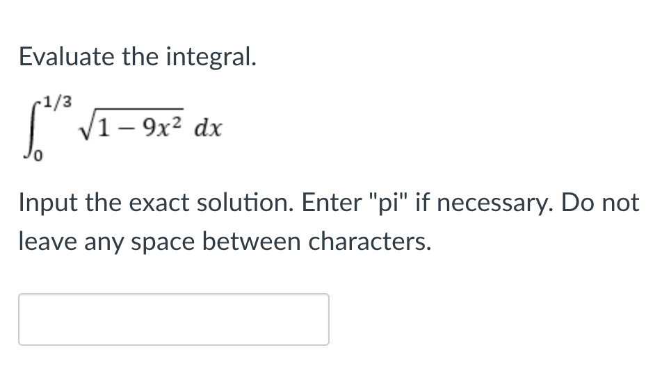 Evaluate the integral.
r1/3
T
/1 – 9x² dx
Input the exact solution. Enter "pi" if necessary. Do not
leave any space between characters.
