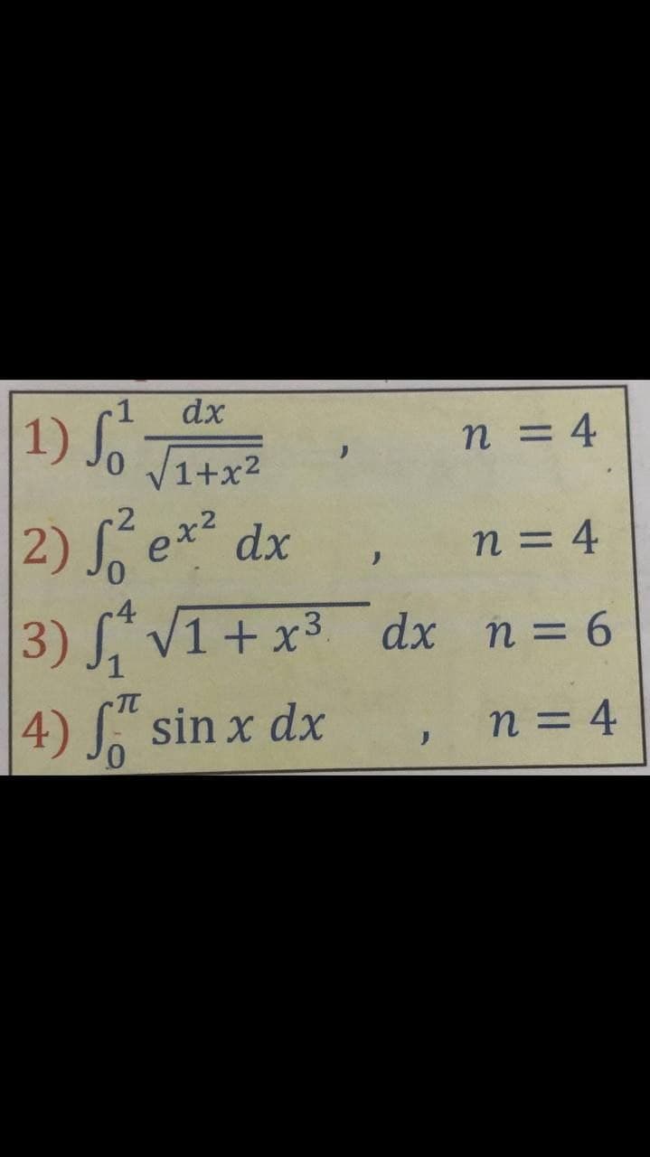 1) S
dx
n = 4
01+x2
Vi+x?
2) ex dx
n = 4
ノ
4
3) SV1+x3
dx n = 6
TC
4) J. sin x dx
n = 4
