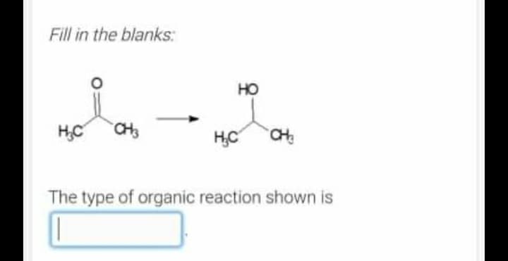 Fill in the blanks:
HO
HC
The type of organic reaction shown is
