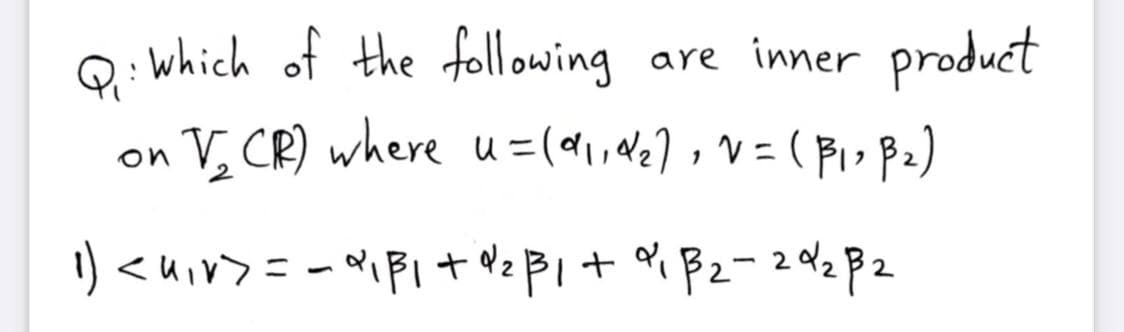 : which of the following
V, CR) where u=(d1,a2] , V=( Pi P2)
are inner product
on
ニ
1) <uiv> =-iFI + NzBi+ % Pz=2% P2
