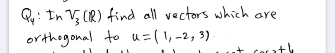 Qu: In VĘ CR) find all vectors which are
orthegonal to u=(1,-2, 3)
wut Corat
