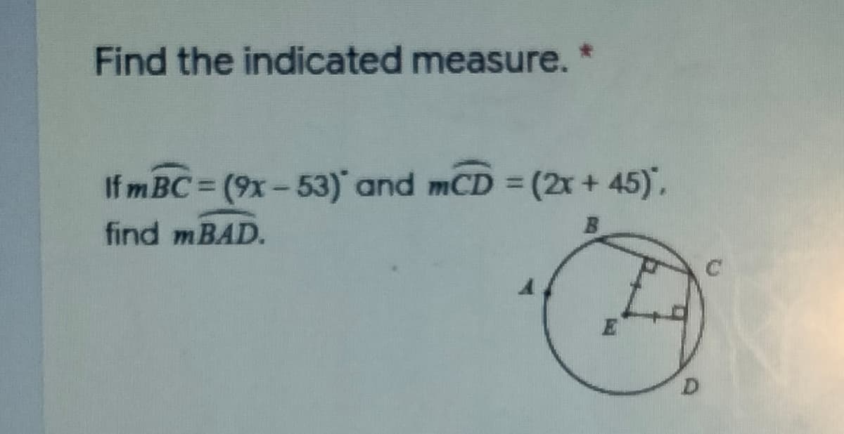 Find the indicated measure.
If m BC = (9x-53) and mCD =(2x+45).
%3D
find mBAD.
D.
