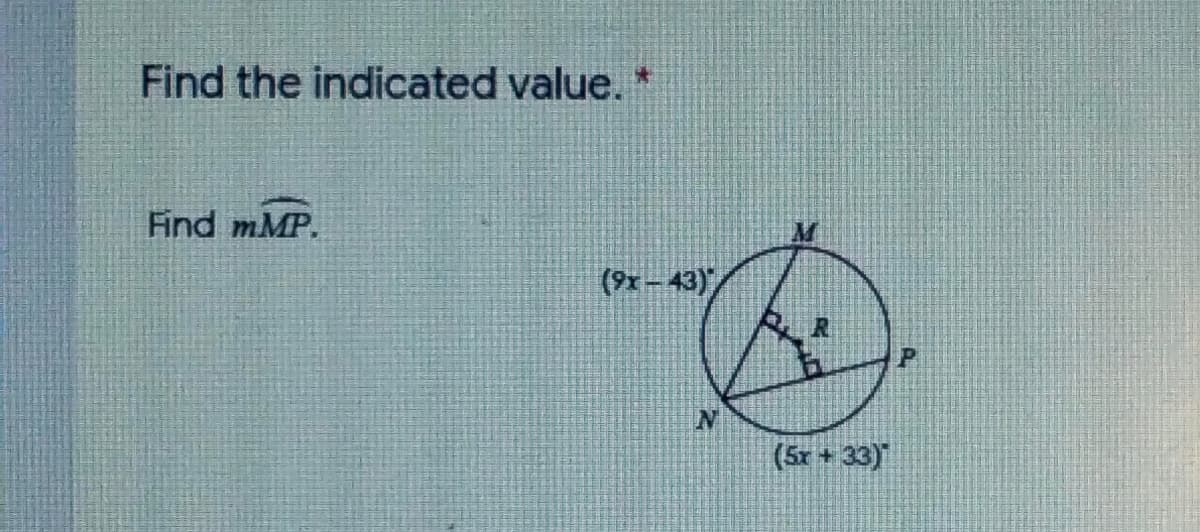 Find the indicated value. *
Find mMP.
(9x – 43)
(5x + 33)
