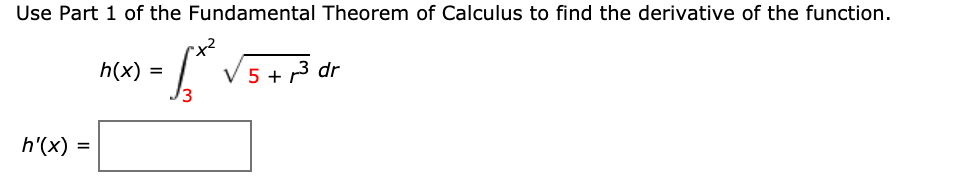 Use Part 1 of the Fundamental Theorem of Calculus to find the derivative of the function.
V 5 + 3 dr
13
h(x) =
h'(x) =
