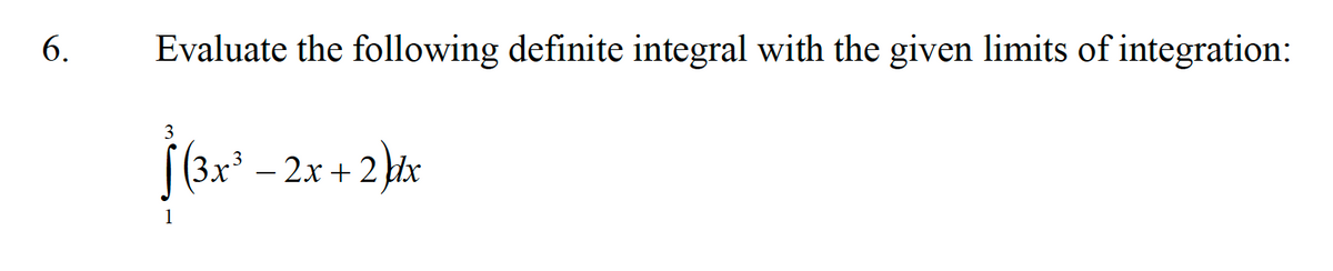 Evaluate the following definite integral with the given limits of integration:
3
((3x' – 2x + 2 ktx
1
6.
