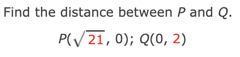 Find the distance between P and Q.
P(V 21, 0); Q(0, 2)
