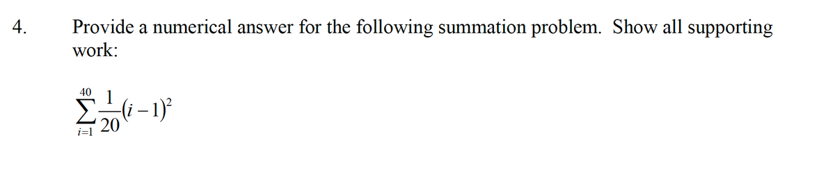 4.
Provide a numerical answer for the following summation problem. Show all supporting
work:
40
1
– 1)}
20
i=1
