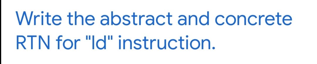 Write the abstract and concrete
RTN for "Id" instruction.
