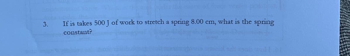 If is takes 500J of work to stretch a spring 8.00 cm, what is the spring
constant?
3.
