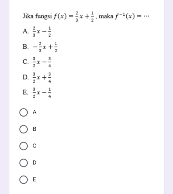 Jika fungsi f(x) =x+, maka f-1(x) = ...
A. x-
B. -*+
C.
D. x+
E. -
O A
C
ОЕ
