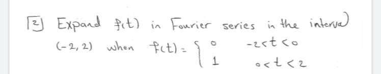 13) Expand fit) in Fourier series in the interva)
(-2, 2) when fct) =
-zst <o
