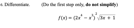 6. Differentiate.
(Do the first step only, do not simplify)
f(x) = (2x¹ - x³)²√3x + 1