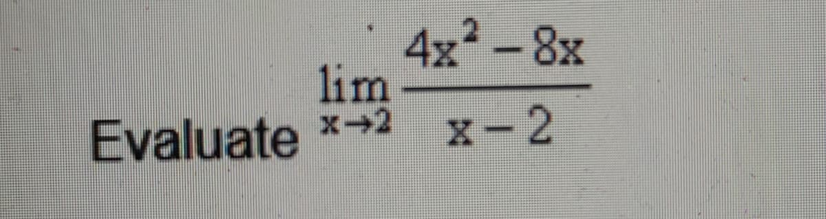 Evaluate
lim
X-2
4x² - 8x
X-2