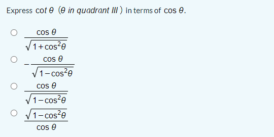 Express cot e (e in quadrant III ) in terms of cos e.
cos e
V1+cos?e
Cos e
/1-cos²e
cos e
1-cos²e
V1-cos?e
cos e
