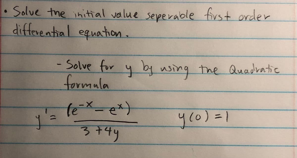 Solve the initial value seperable first order
diffevential equaton.
-Solve for y by using the Quadratic
formula
X-
ニ
3.
74
