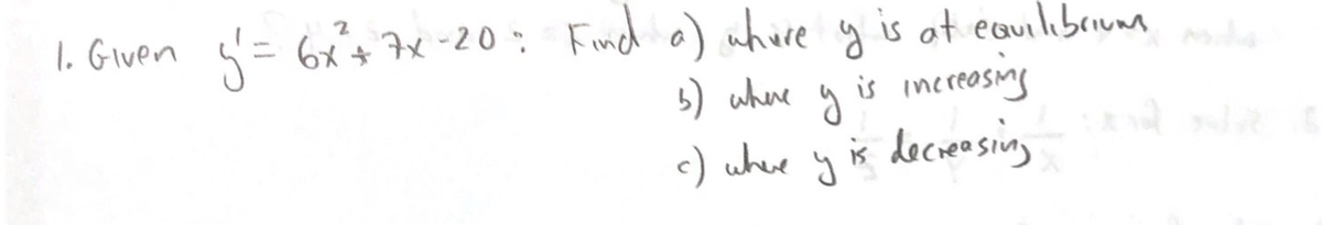 1. Given s'= 6x Find a) whure y is at eauilibrium
eQuI
is imcreosing
iš docieosing
5) where
c) where y
