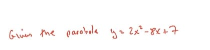 Gruies the parobola
y= 2x²-8x +7
