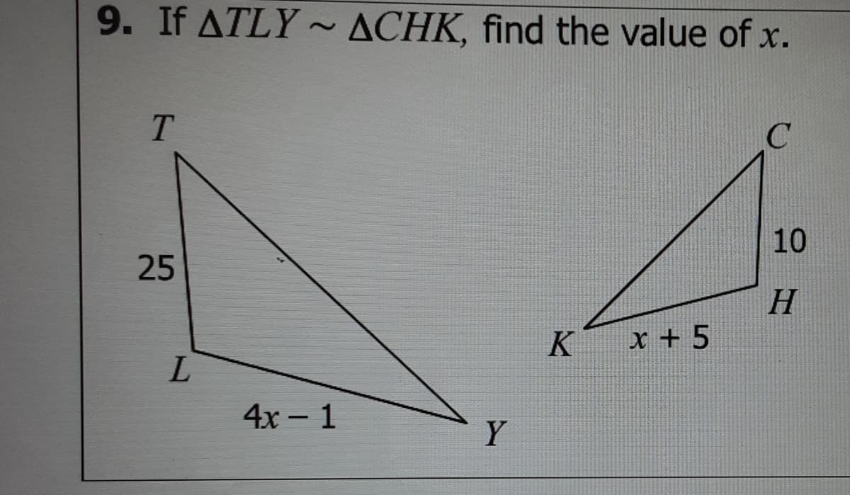 9. If ATLY ~ ACHK, find the value of x.
T.
10
H.
K
x + 5
L.
4х - 1
Y
25
