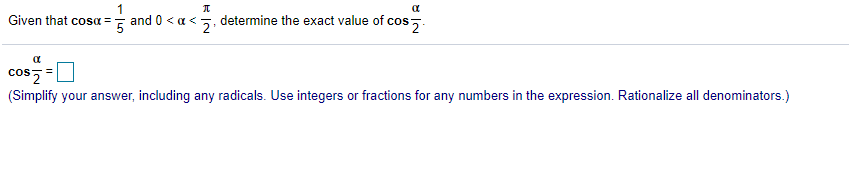 Given that cosa =
and 0 <a <5, determine the exact value of cos
cosz
(Simplify your answer, including any radicals. Use integers or fractions for any numbers in the expression. Rationalize all denominators.)
