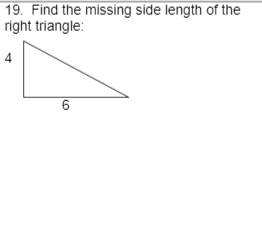 19. Find the missing side length of the
right triangle:
4
6
